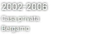 2002-2006 Casa privata Bergamo