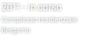 2011 - in corso Complesso residenziale Bergamo